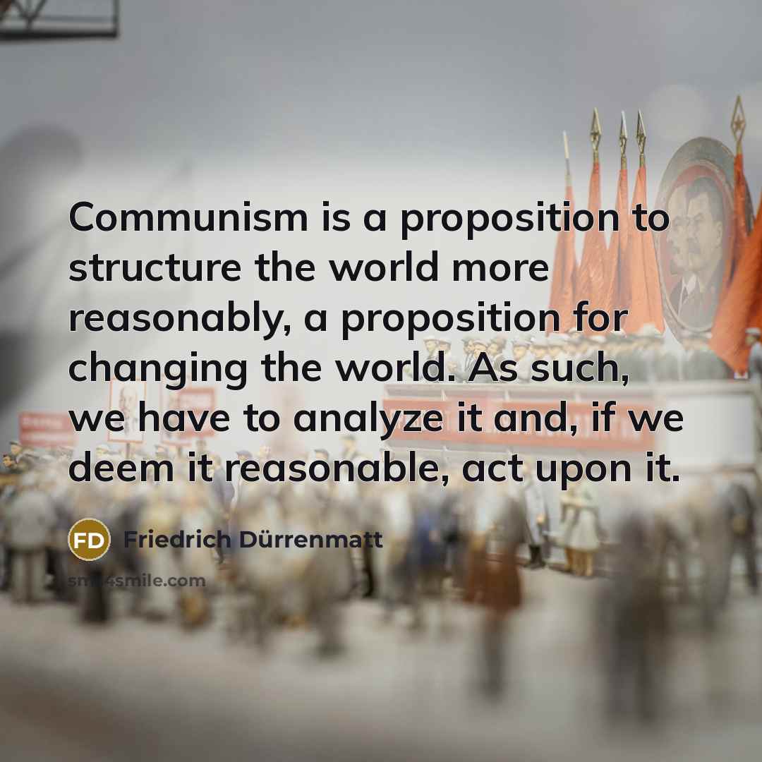“Communism is a proposition to structure the world more reasonably,…” quote by Friedrich Durrenmatt