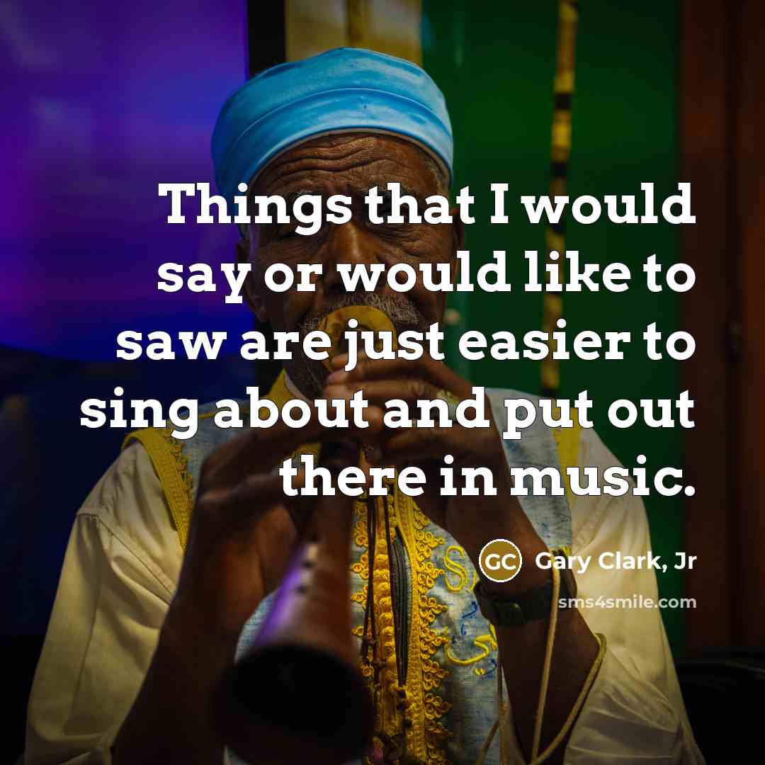 “Things that I would say or would like to saw…” quote by Gary Clark, Jr