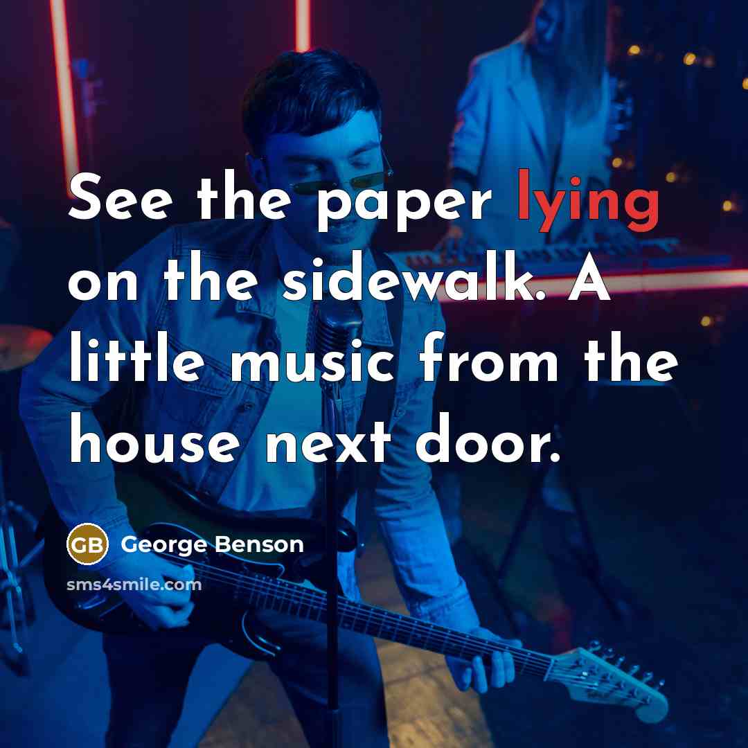 “See the paper lying on the sidewalk. A little music…” quote by George Benson