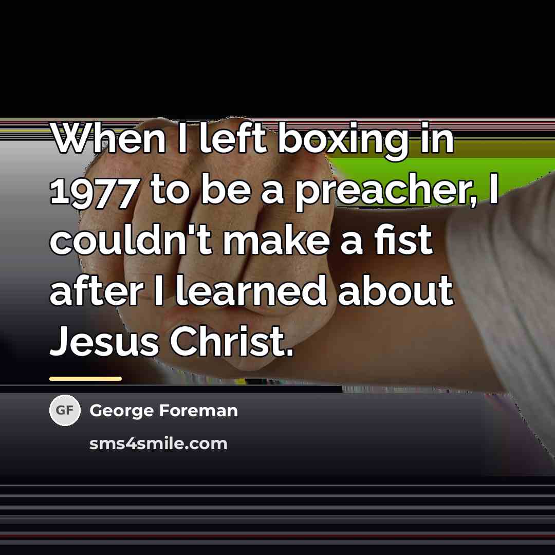“When I left boxing in 1977 to be a preacher,…” quote by George Foreman