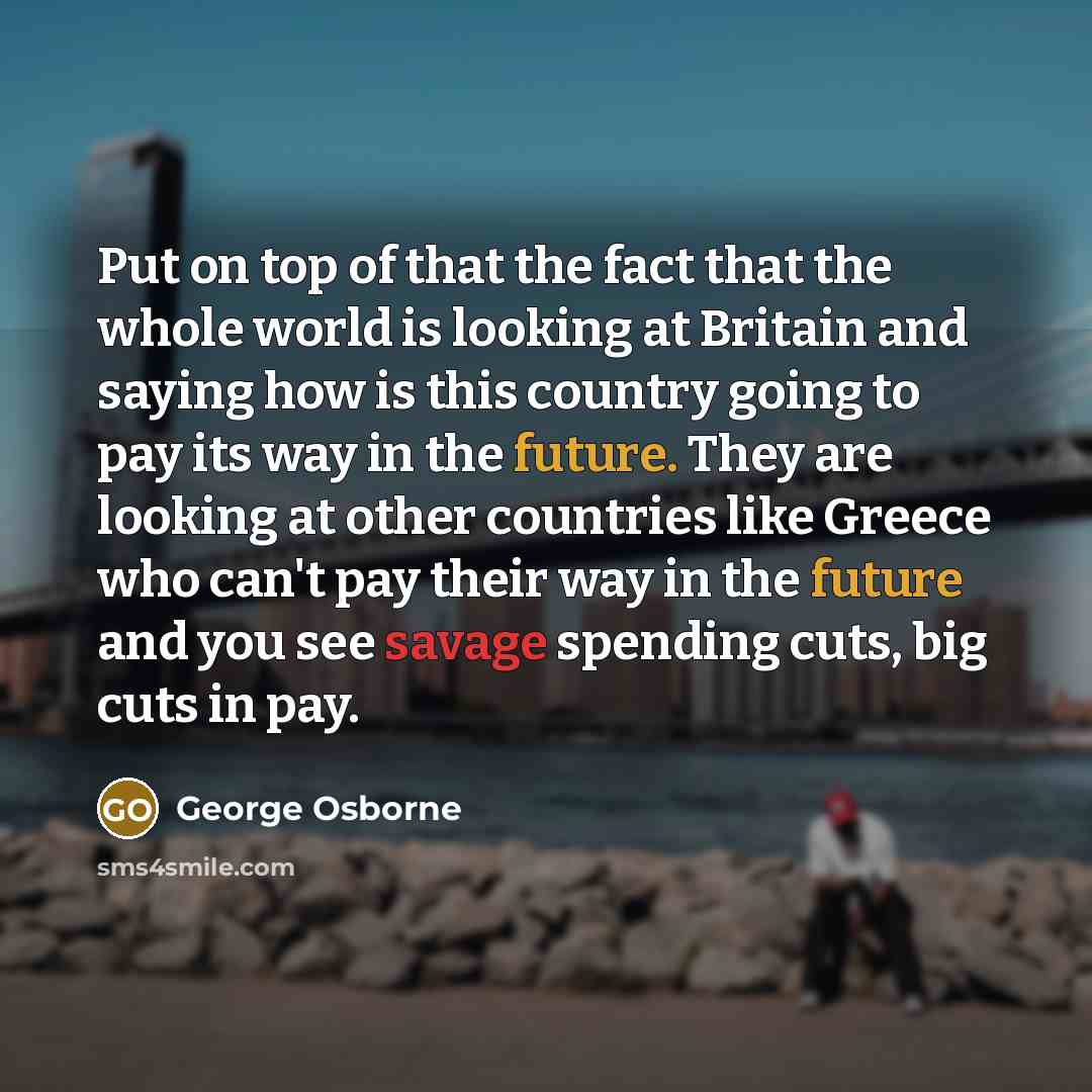 “Put on top of that the fact that the whole…” quote by George Osborne