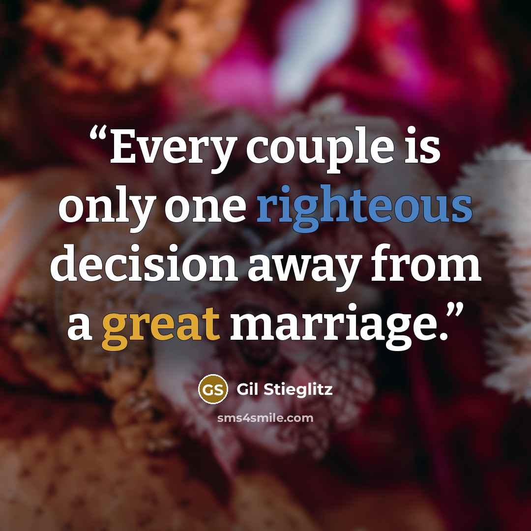 “Every couple is only one righteous decision away from a great marriage.” quote by Gil Stieglitz