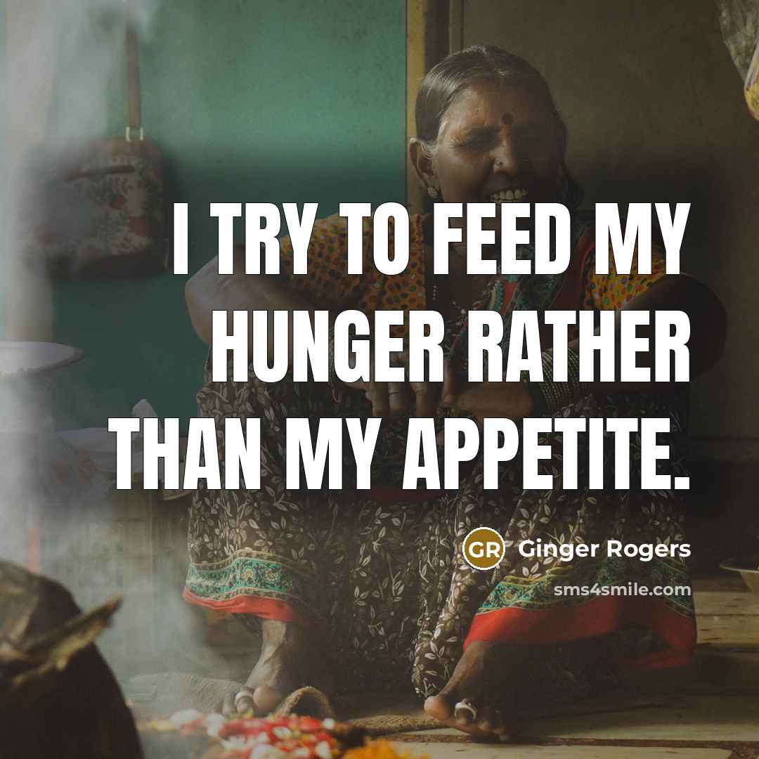“I try to feed my hunger rather than my appetite.…” quote by Ginger Rogers