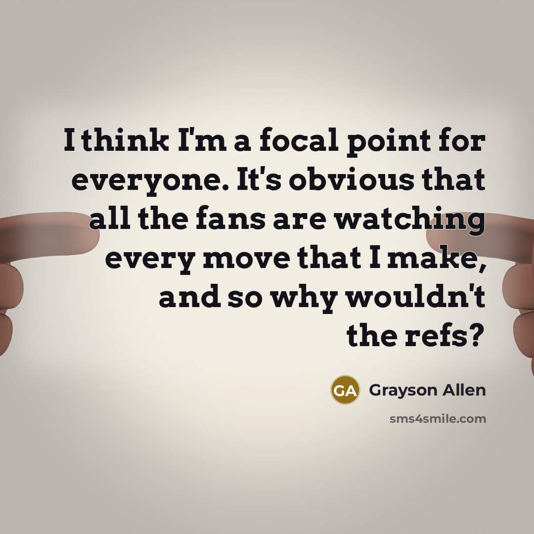 “I think I'm a focal point for everyone. It's obvious…” quote by Grayson Allen