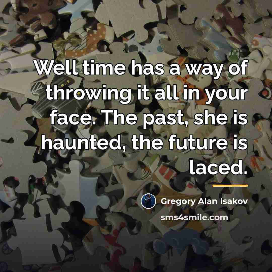 “Well time has a way of throwing it all in…” quote by Gregory Alan Isakov