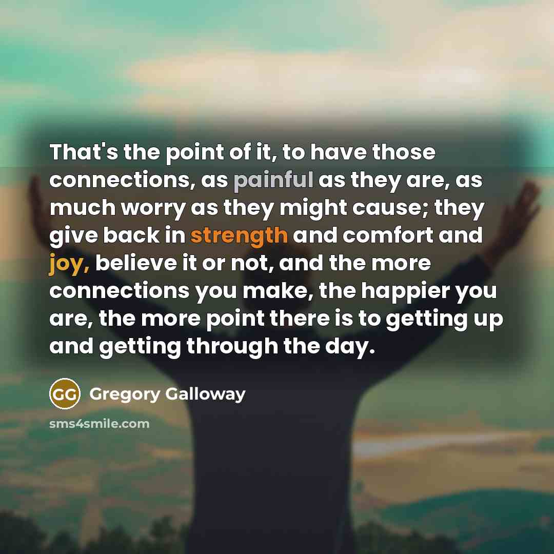 “That's the point of it, to have those connections, as…” quote by Gregory Galloway