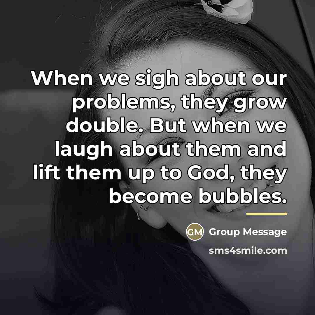 “When we sigh about our problems, they grow double. But…” quote by Group Message