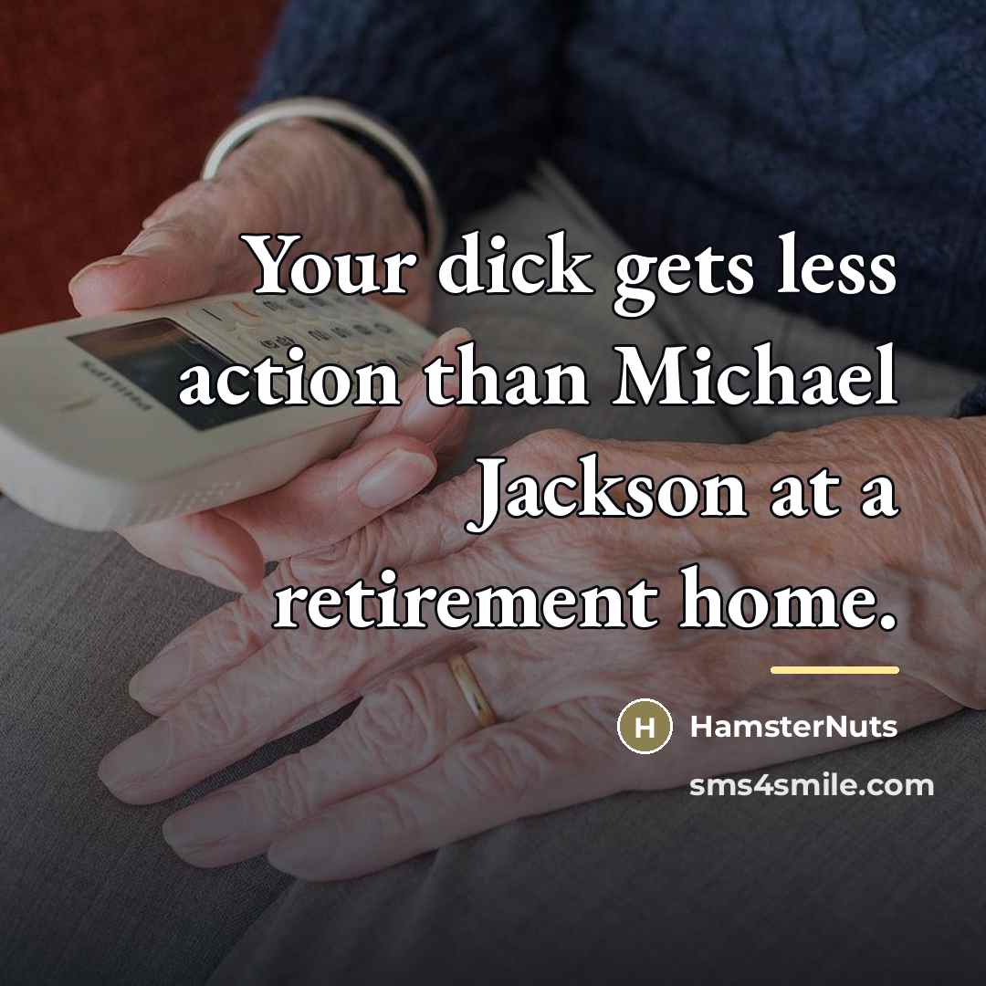“Your dick gets less action than Michael Jackson at a…” quote by HamsterNuts