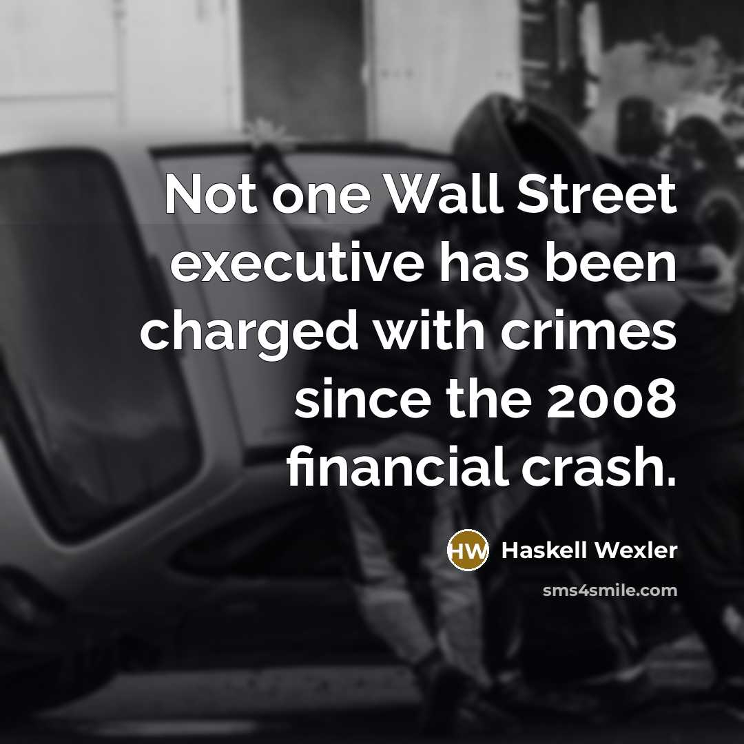 “Not one Wall Street executive has been charged with crimes…” quote by Haskell Wexler
