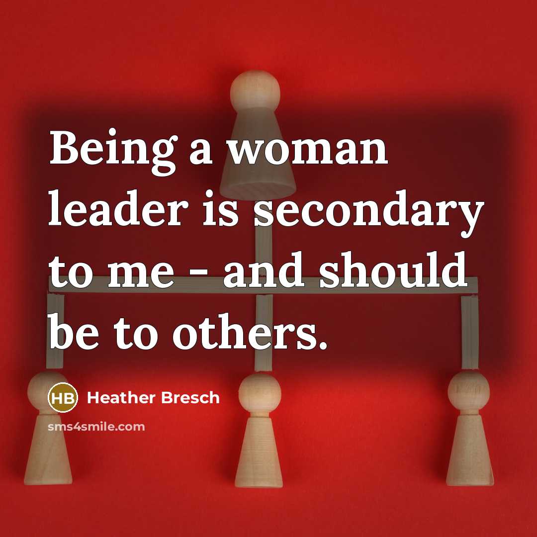 “Being a woman leader is secondary to me - and…” quote by Heather Bresch