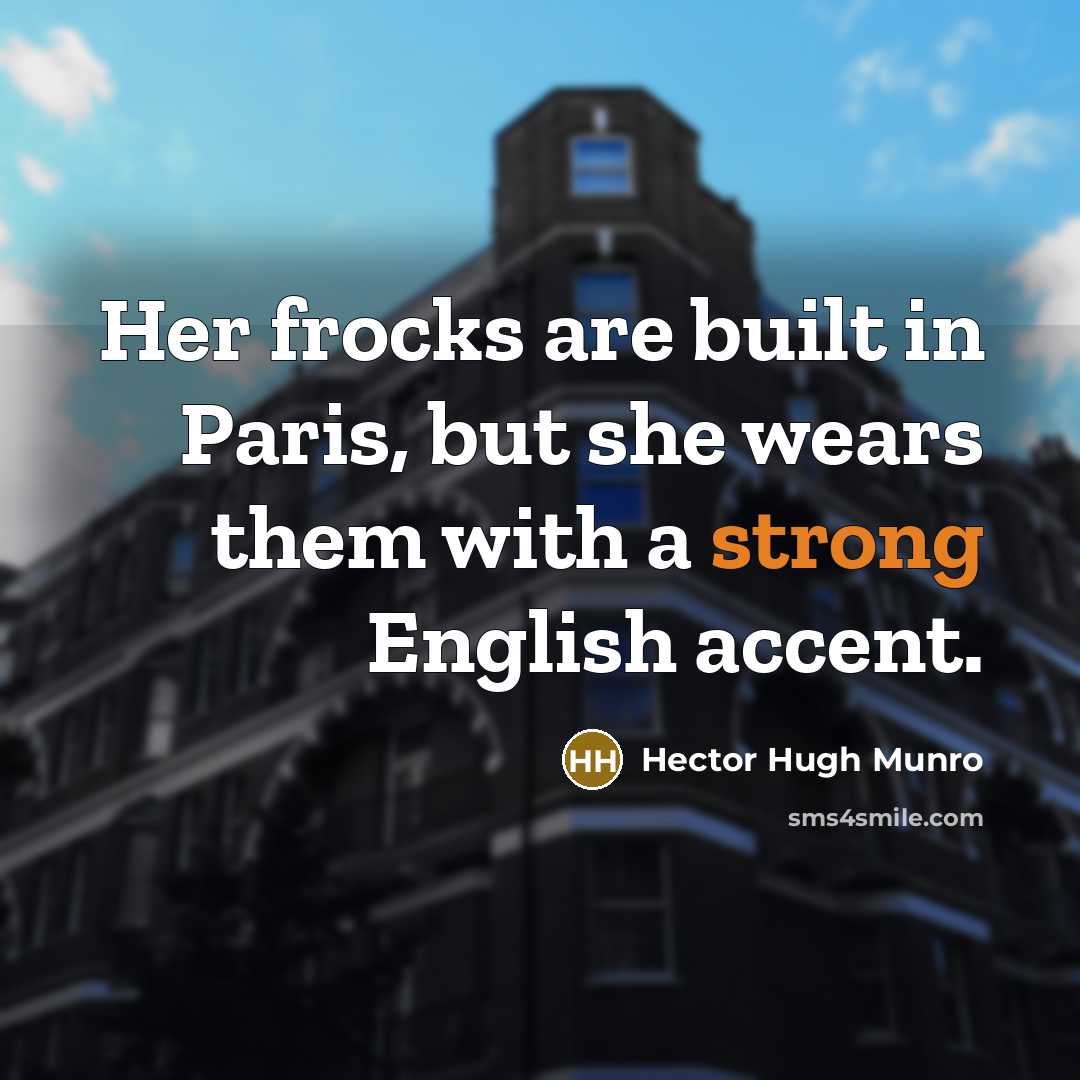 “Her frocks are built in Paris, but she wears them…” quote by Hector Hugh Munro