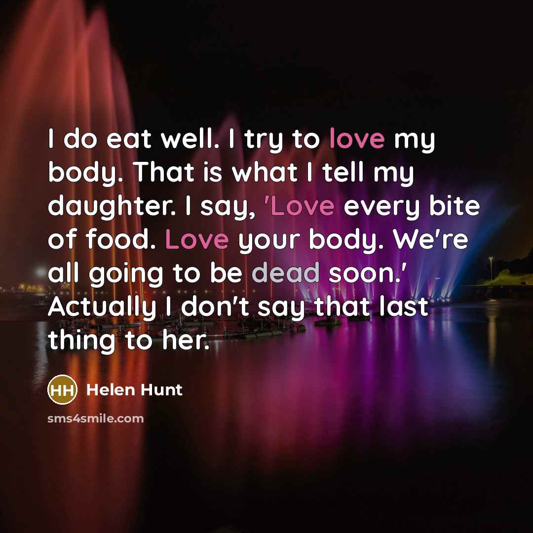 “I do eat well. I try to love my body.…” quote by Helen Hunt