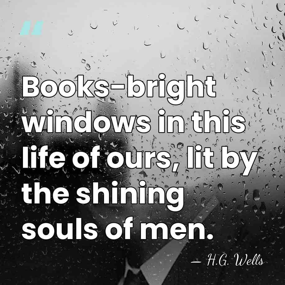 Books-bright windows in this life of ours, lit by the shining souls&hellip; - H.G. Wells