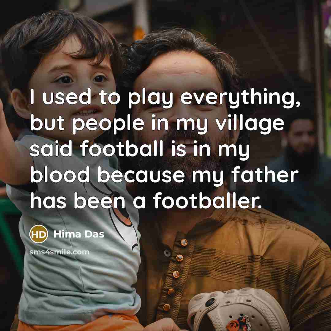 “I used to play everything, but people in my village…” quote by Hima Das