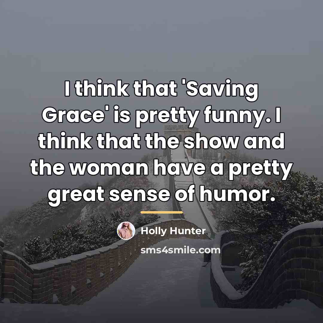 “I think that 'Saving Grace' is pretty funny. I think…” quote by Holly Hunter