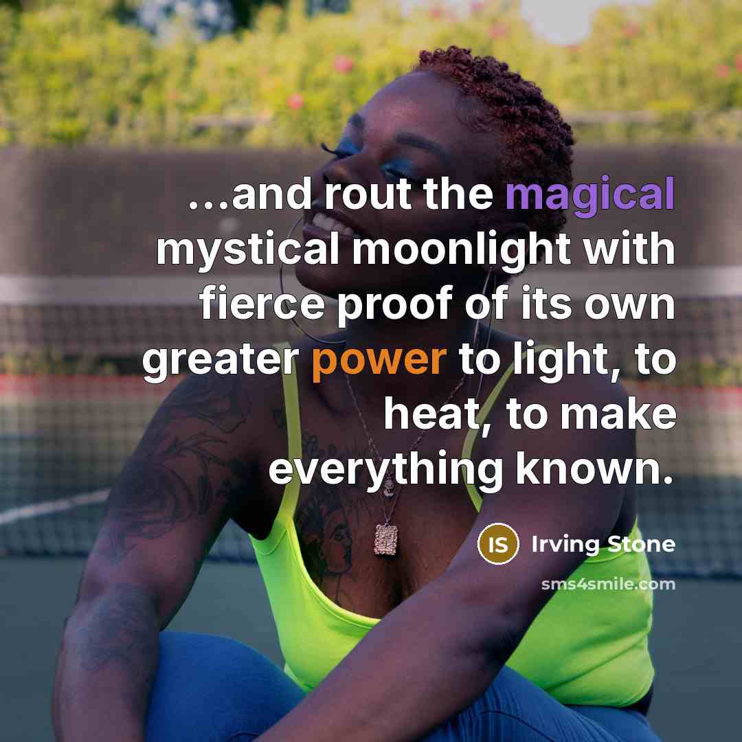 “...and rout the magical mystical moonlight with fierce proof of…” quote by Irving Stone