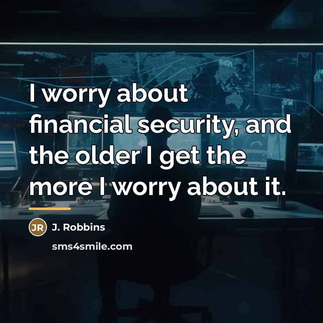 “I worry about financial security, and the older I get…” quote by J. Robbins