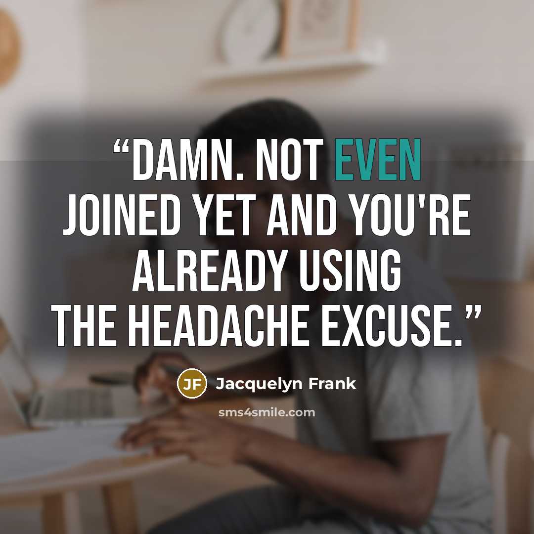“Damn. Not even joined yet and you're already using the headache excuse.” quote by Jacquelyn Frank