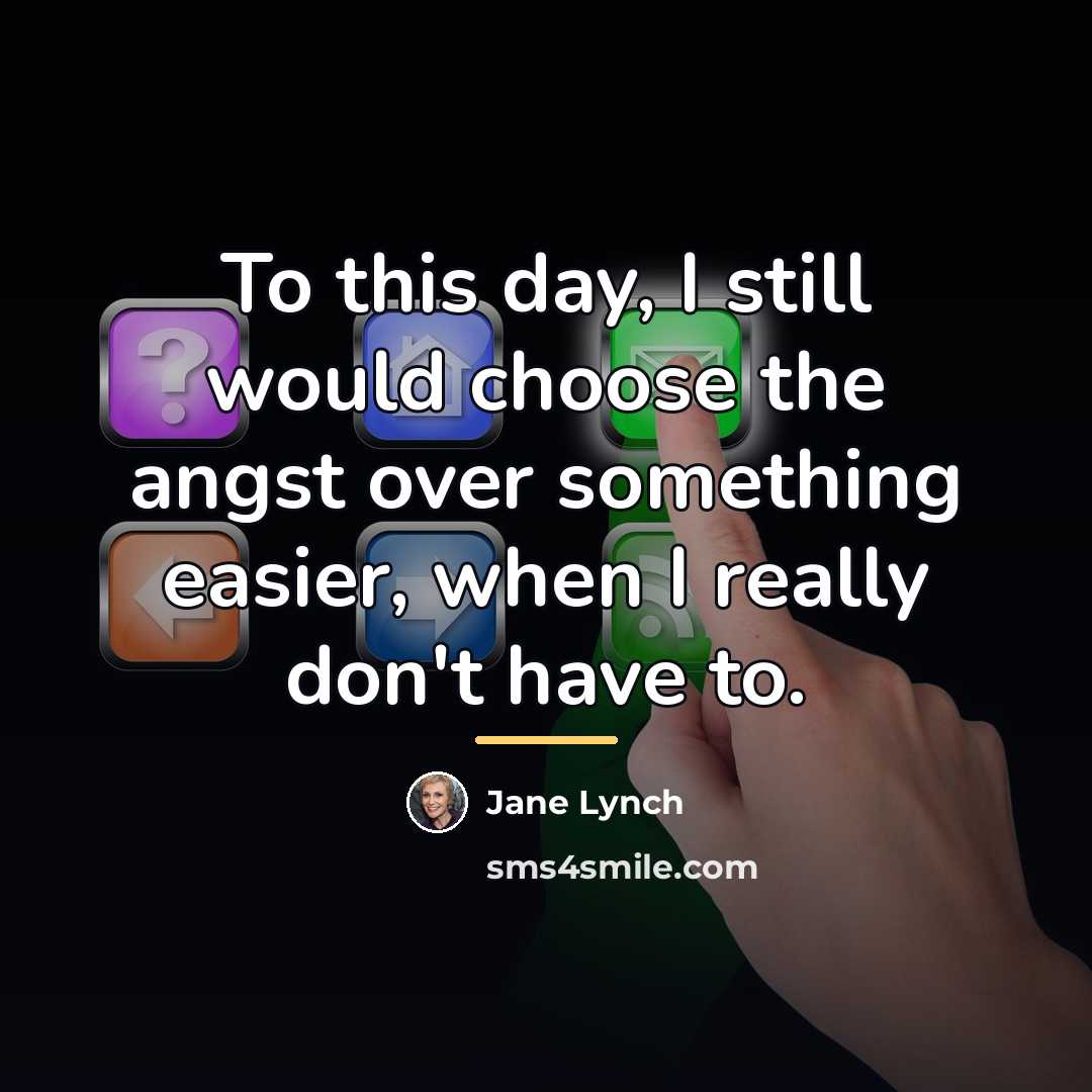 “To this day, I still would choose the angst over…” quote by Jane Lynch