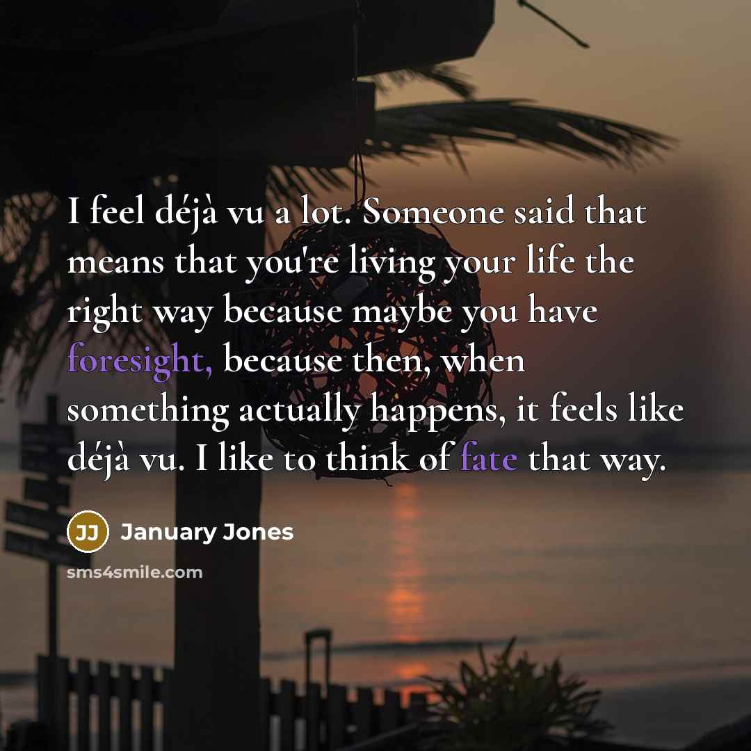 “I feel déjà vu a lot. Someone said that means…” quote by January Jones