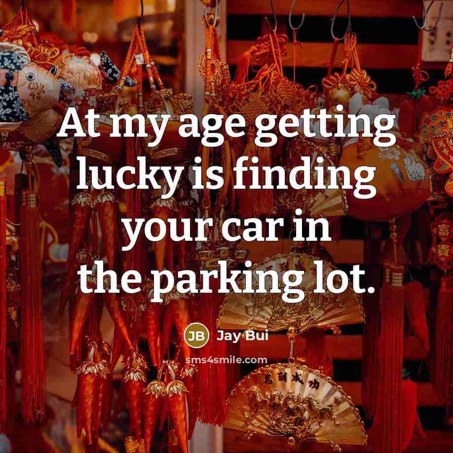 “At my age getting lucky is finding your car in…” quote by Jay Bui
