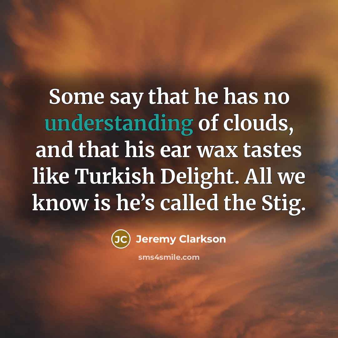 “Some say that he has no understanding of clouds, and…” quote by Jeremy Clarkson
