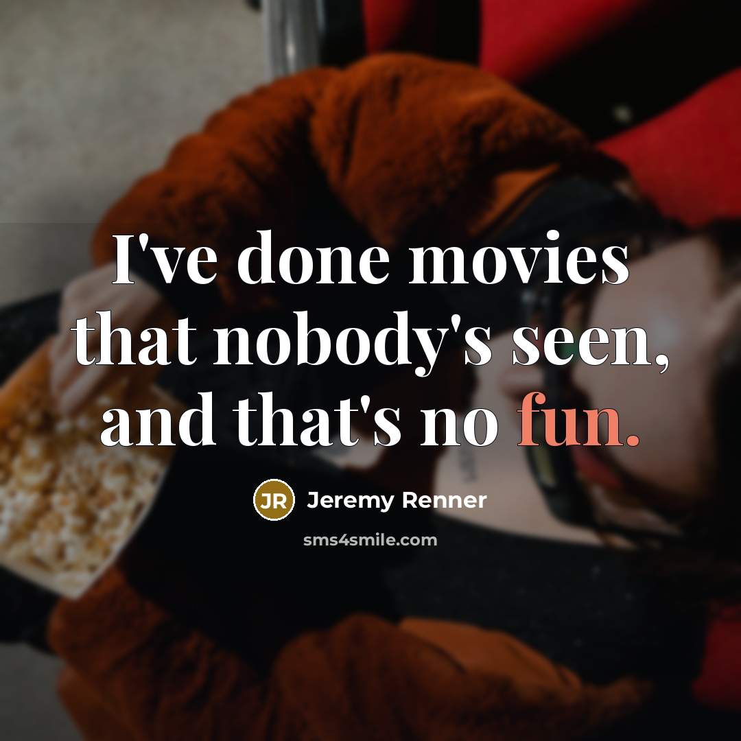 “I've done movies that nobody's seen, and that's no fun.…” quote by Jeremy Renner