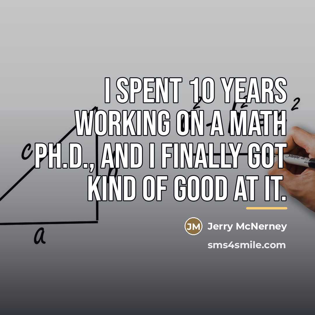 “I spent 10 years working on a math Ph.D., and…” quote by Jerry McNerney