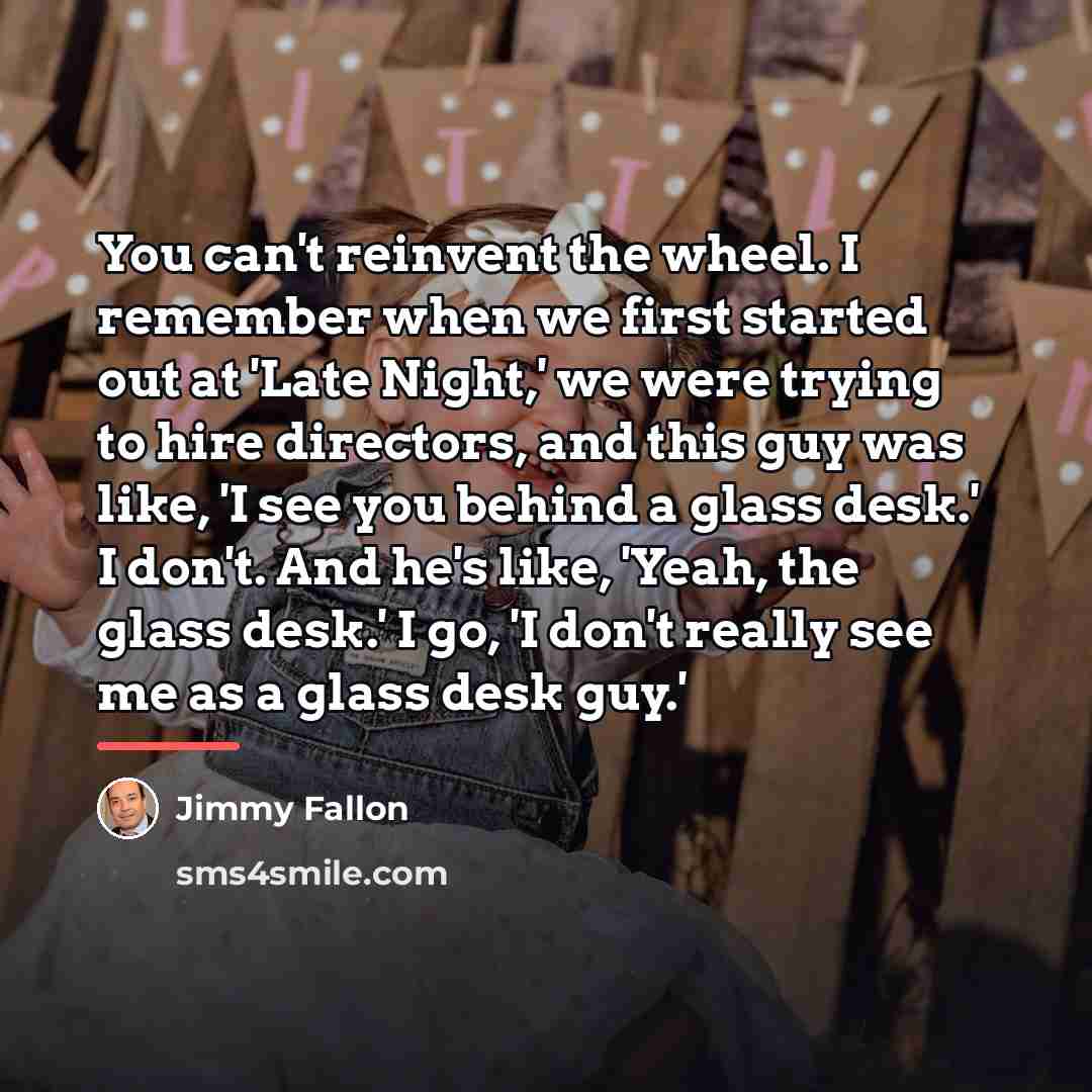 “You can't reinvent the wheel. I remember when we first…” quote by Jimmy Fallon