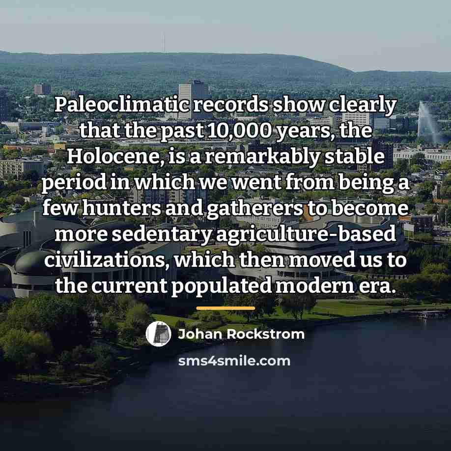 “Paleoclimatic records show clearly that the past 10,000 years, the…” quote by Johan Rockstrom