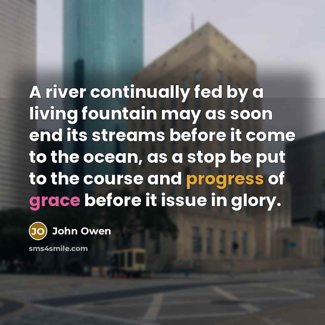 “A river continually fed by a living fountain may as…” quote by John Owen