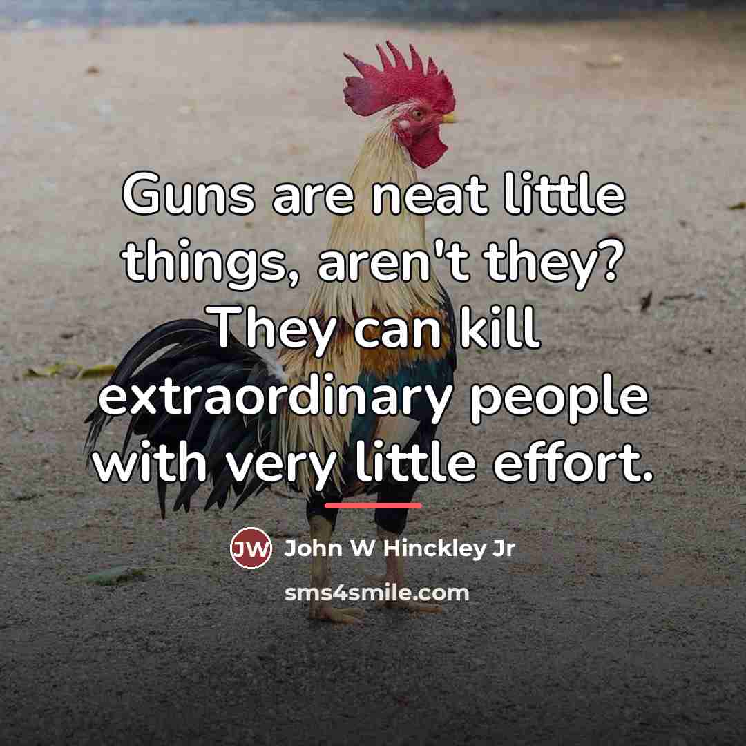 “Guns are neat little things, aren't they? They can kill…” quote by John W Hinckley Jr