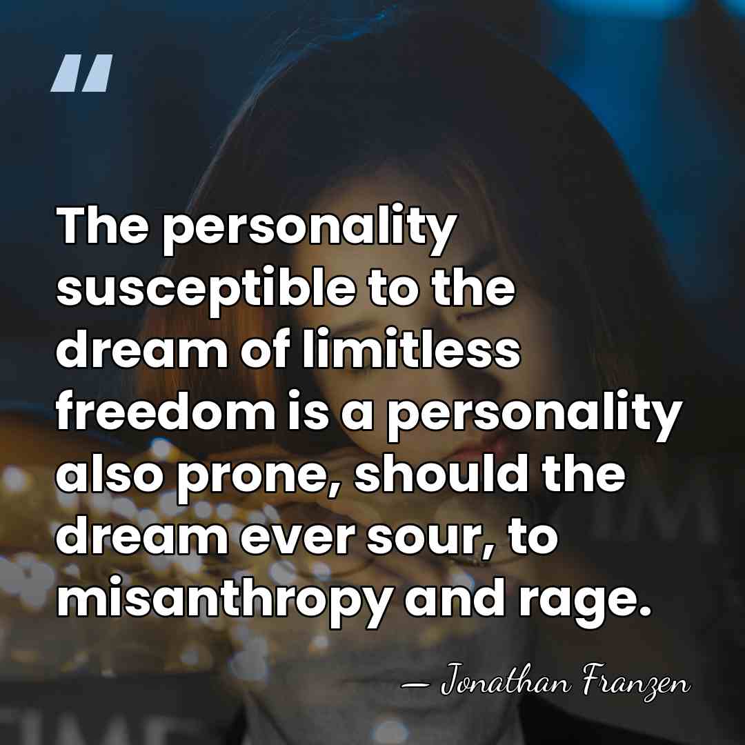 The personality susceptible to the dream of limitless freedom is a personality&hellip; - Jonathan Franzen