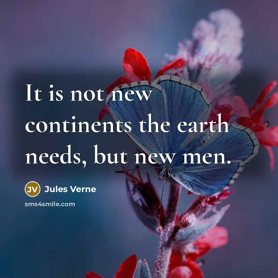 “It is not new continents the earth needs, but new…” quote by Jules Verne
