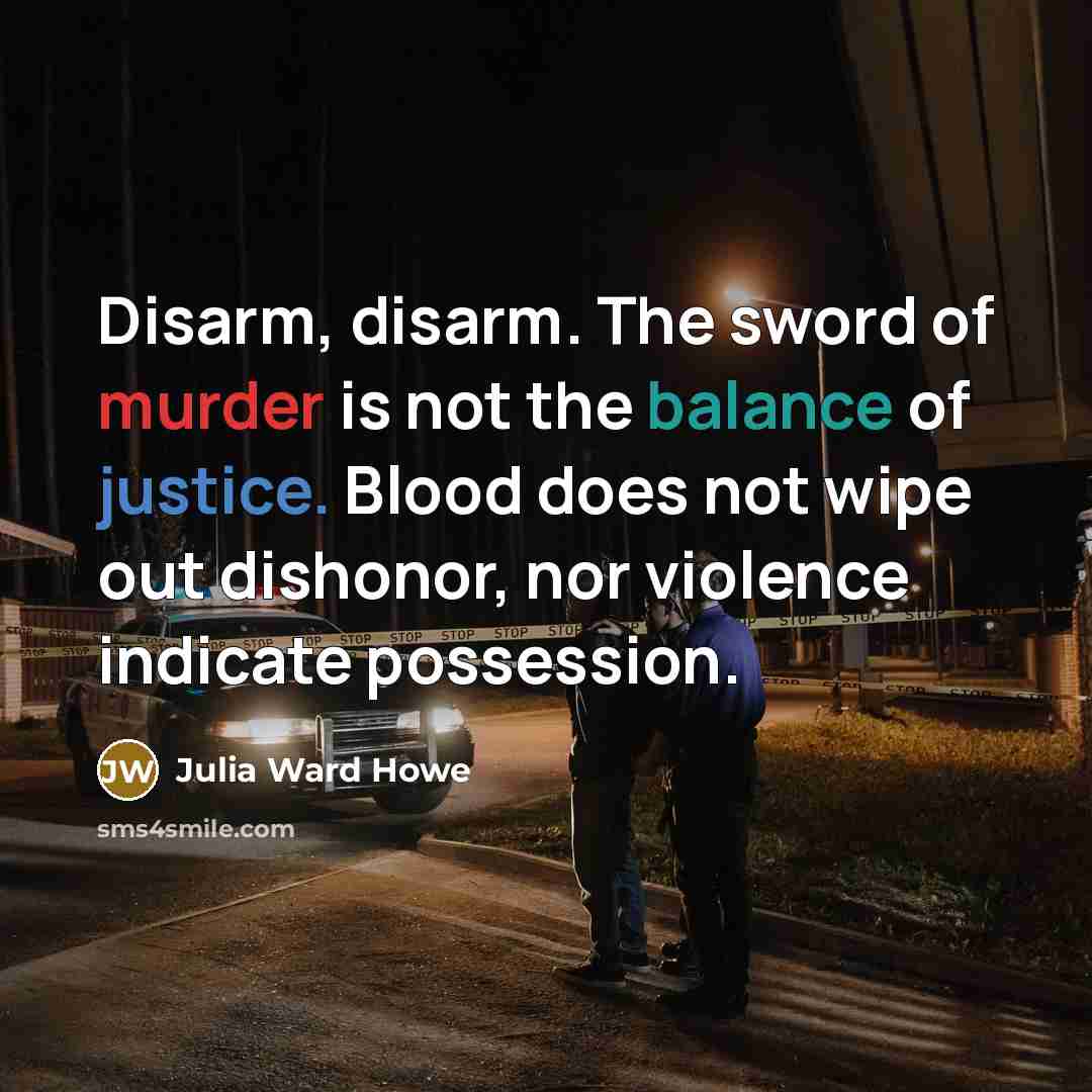 “Disarm, disarm. The sword of murder is not the balance…” quote by Julia Ward Howe