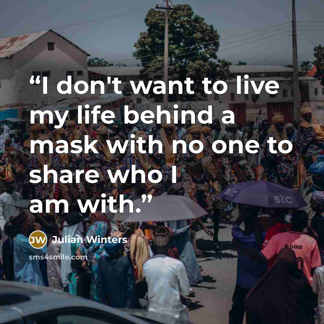 “I don't want to live my life behind a mask with no one to share who I am with.” quote by Julian Winters