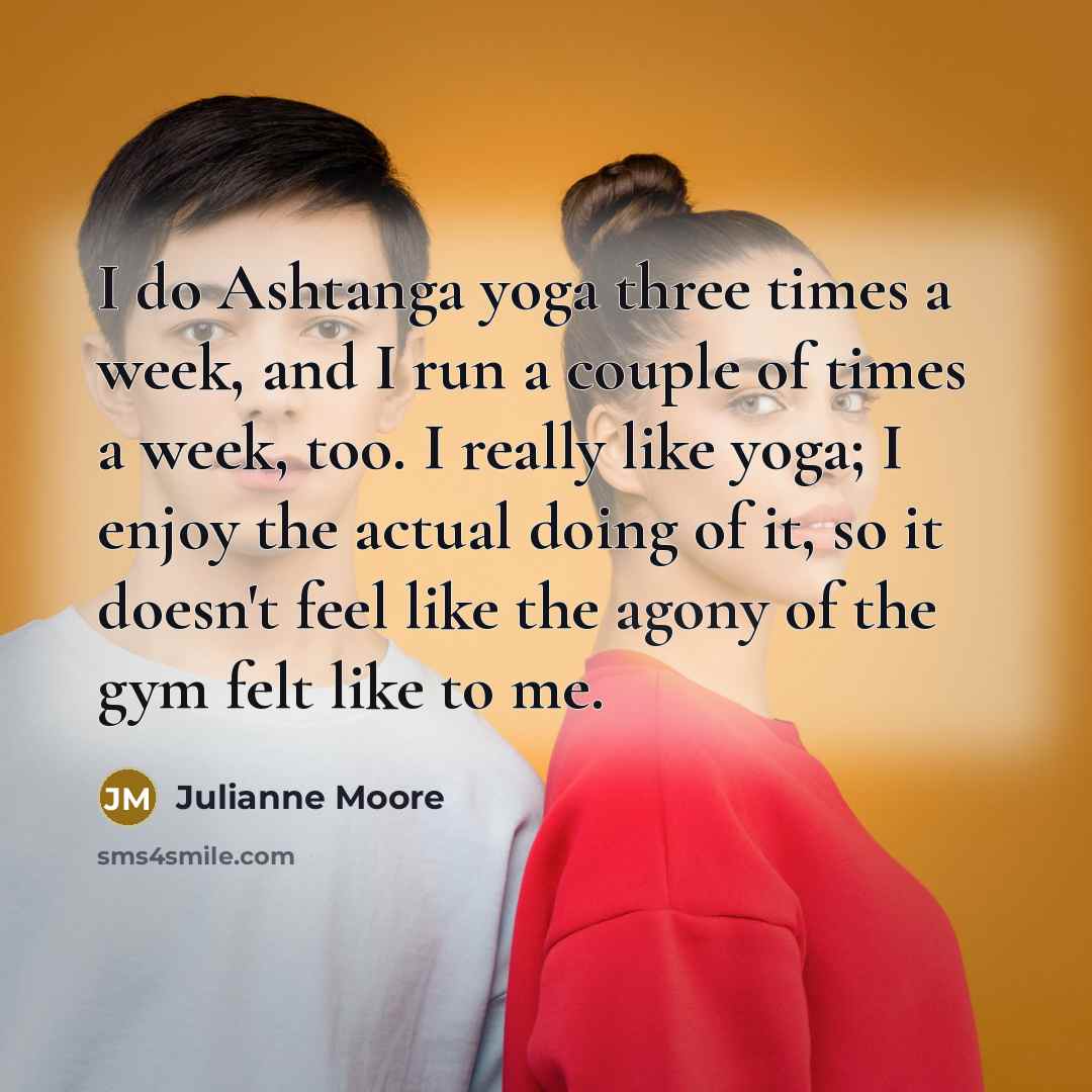 “I do Ashtanga yoga three times a week, and I…” quote by Julianne Moore
