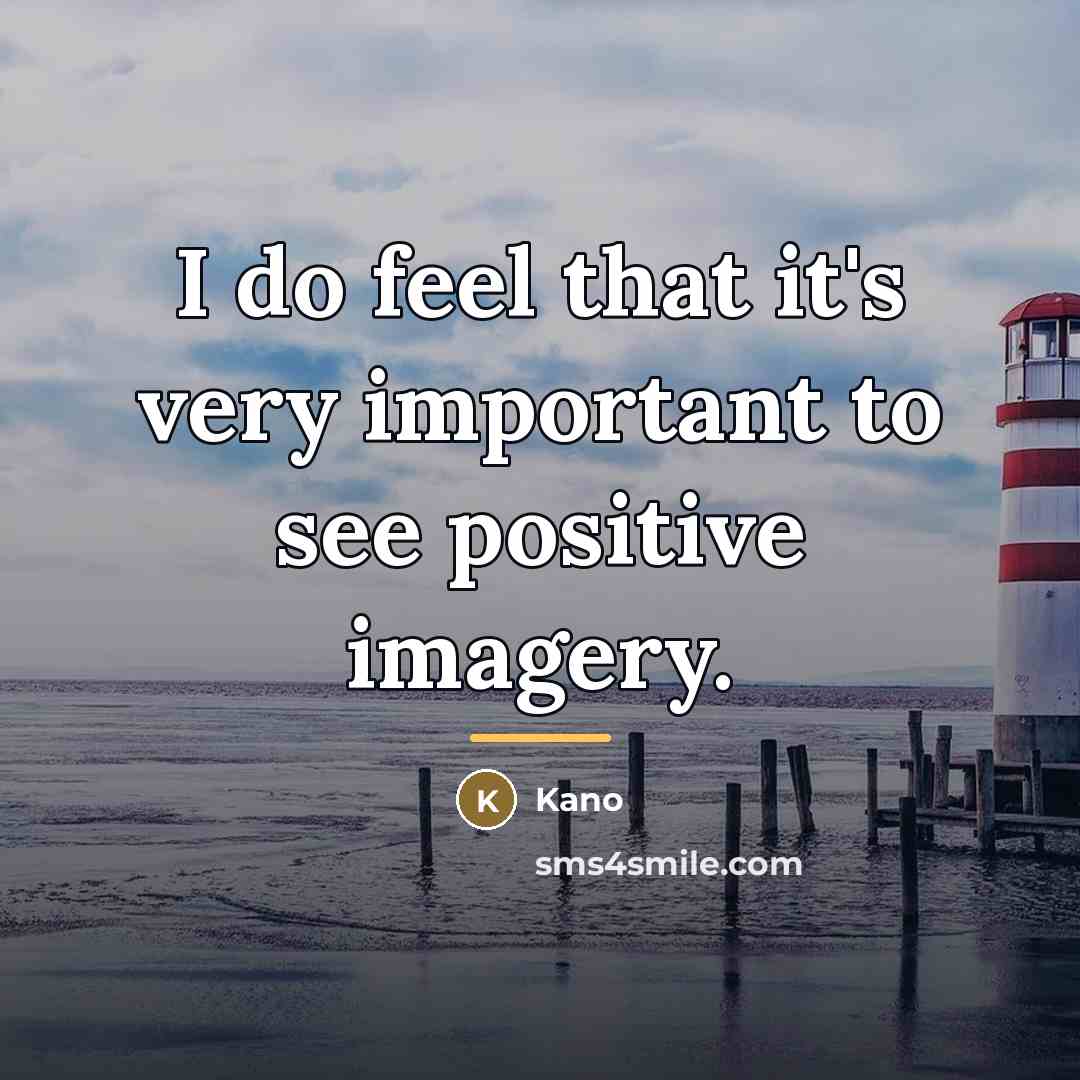 “I do feel that it's very important to see positive…” quote by Kano