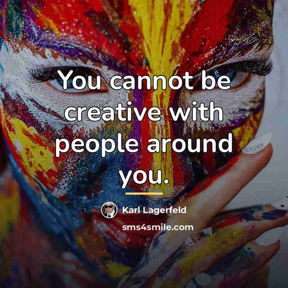 “You cannot be creative with people around you.…” quote by Karl Lagerfeld