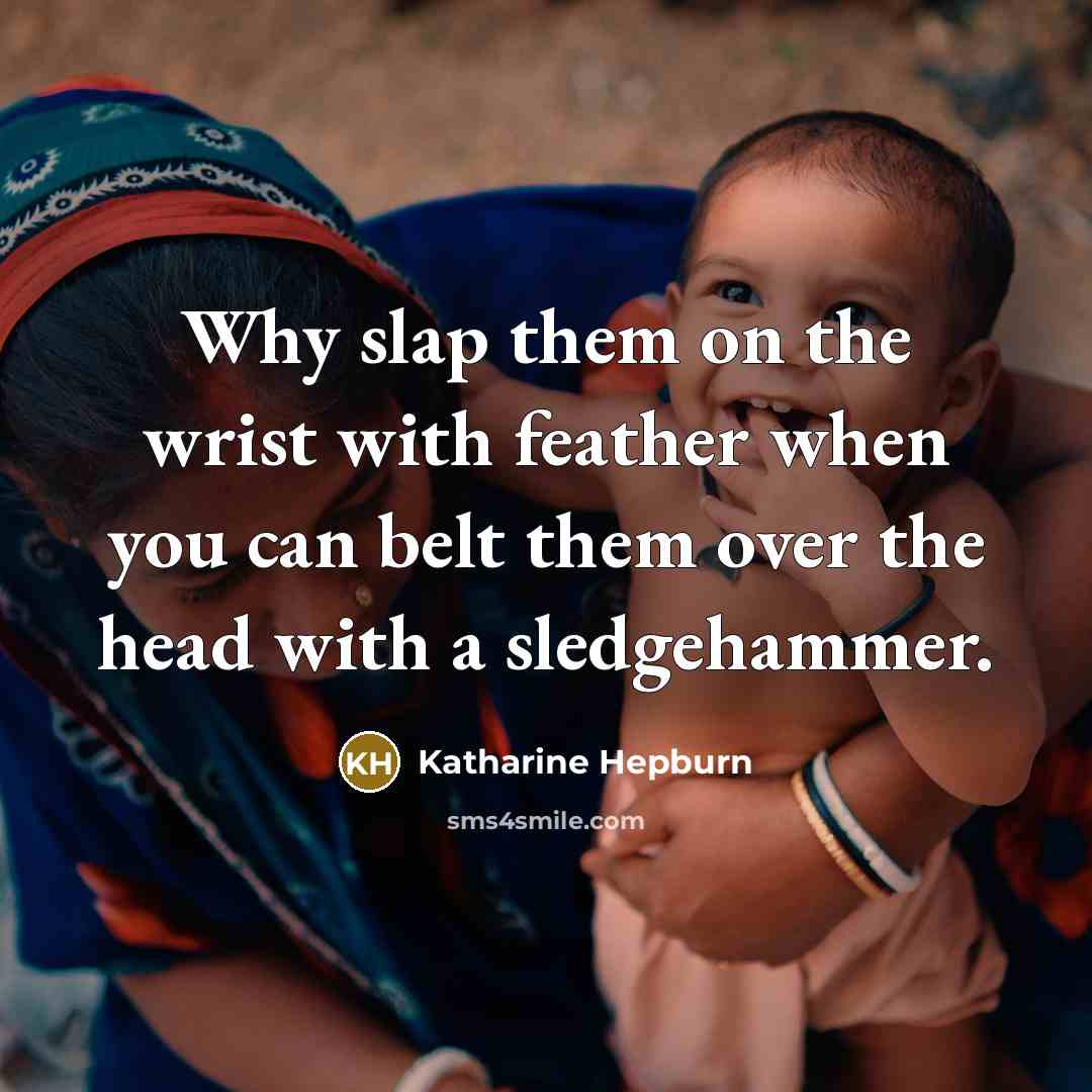 “Why slap them on the wrist with feather when you…” quote by Katharine Hepburn