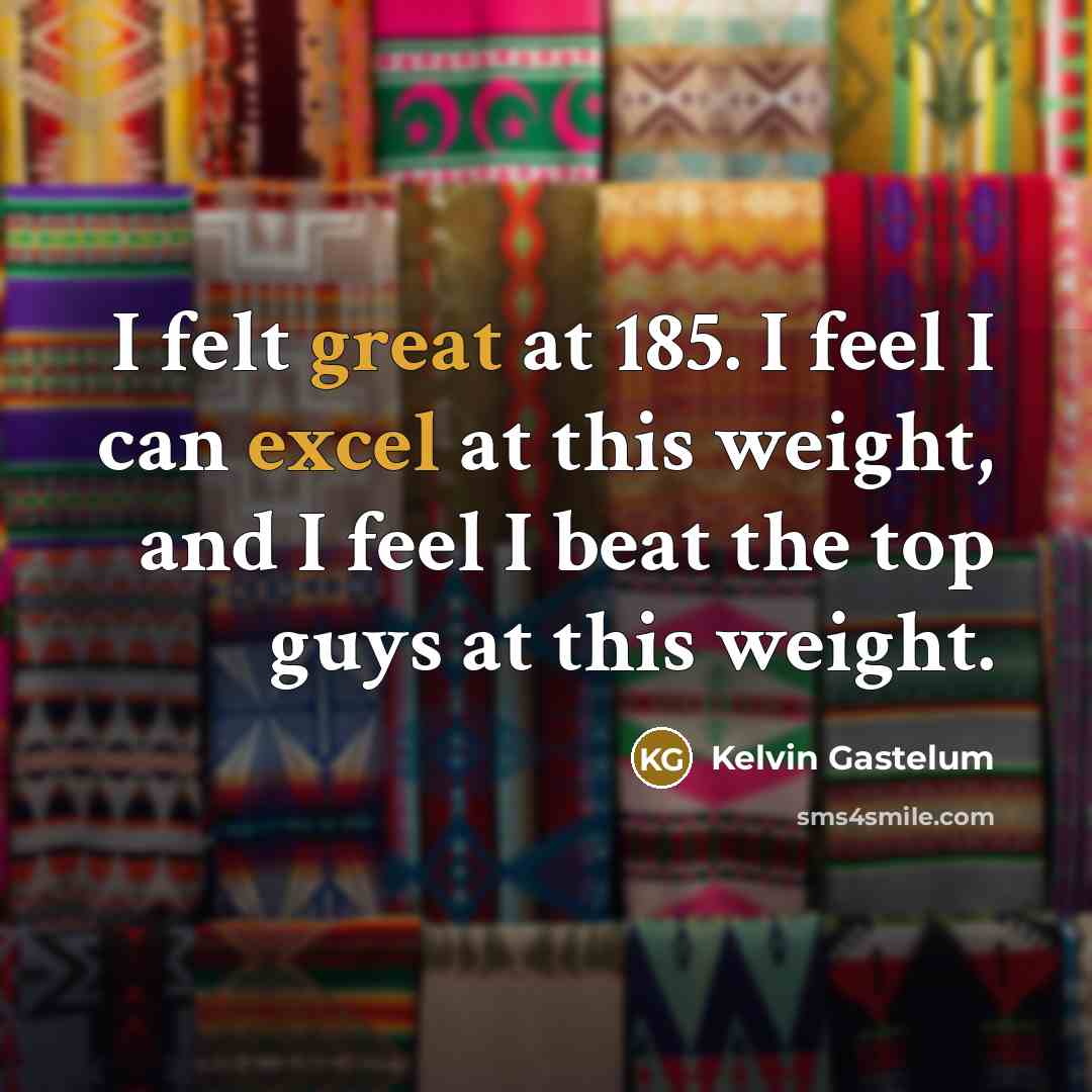 “I felt great at 185. I feel I can excel…” quote by Kelvin Gastelum