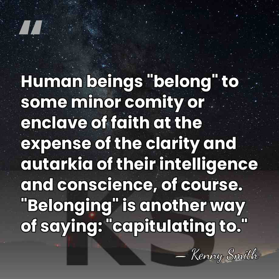 Human beings "belong" to some minor comity or enclave of faith at&hellip; - Kenny Smith