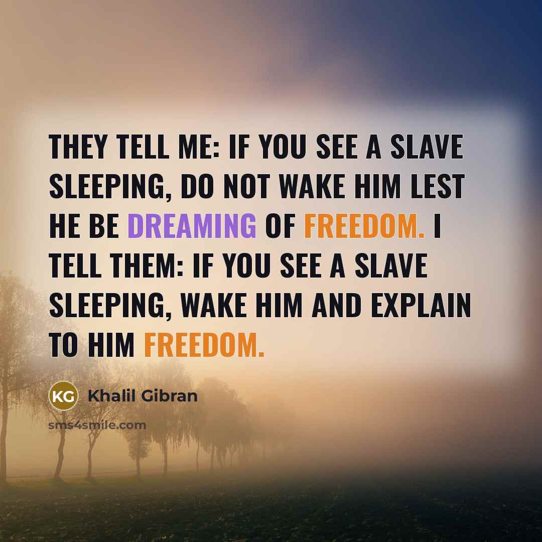 “They tell me: If you see a slave sleeping, do…” quote by Khalil Gibran
