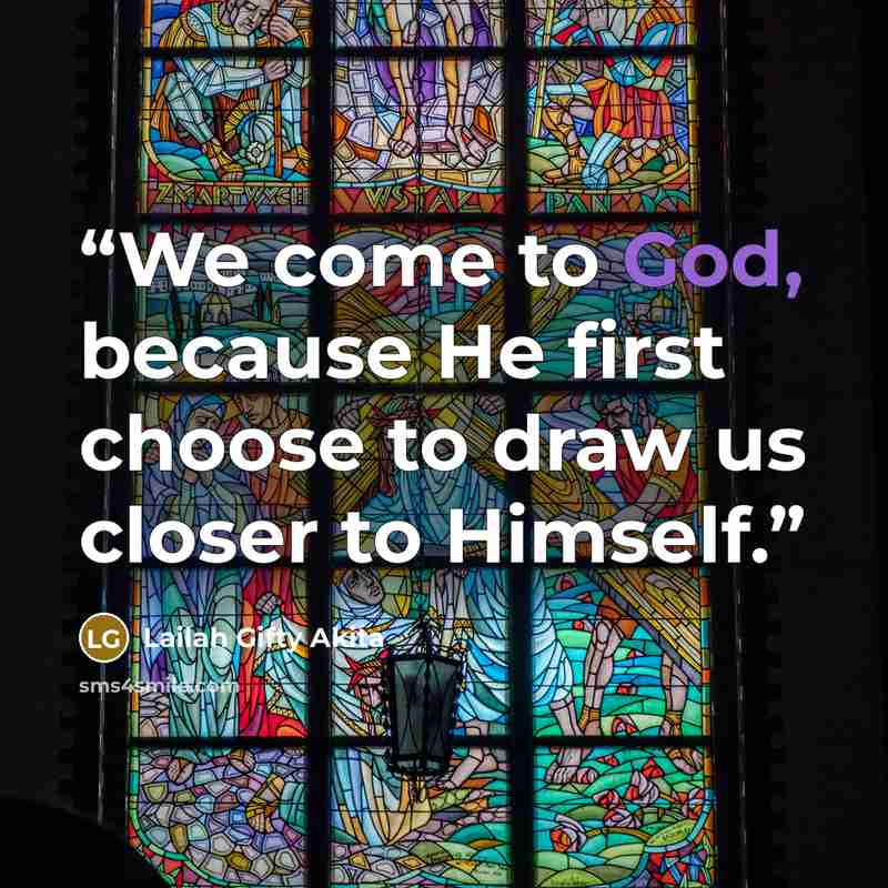 “We come to God, because He first choose to draw us closer to Himself.” quote by Lailah Gifty Akita