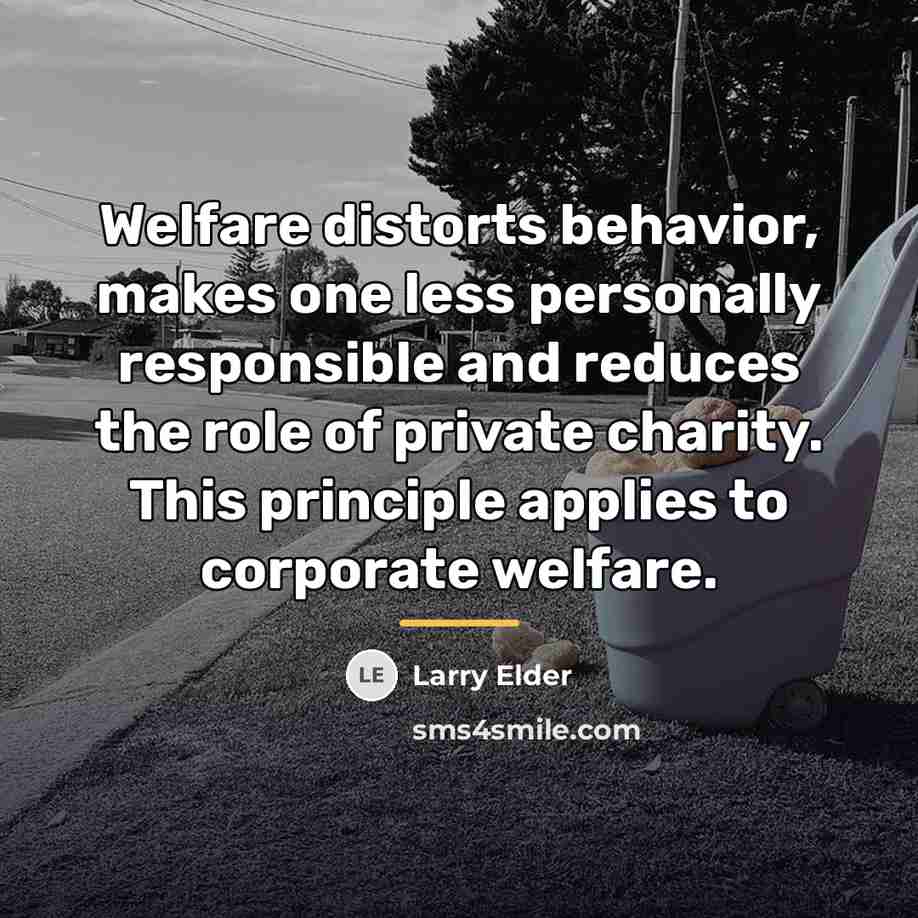 “Welfare distorts behavior, makes one less personally responsible and reduces…” quote by Larry Elder
