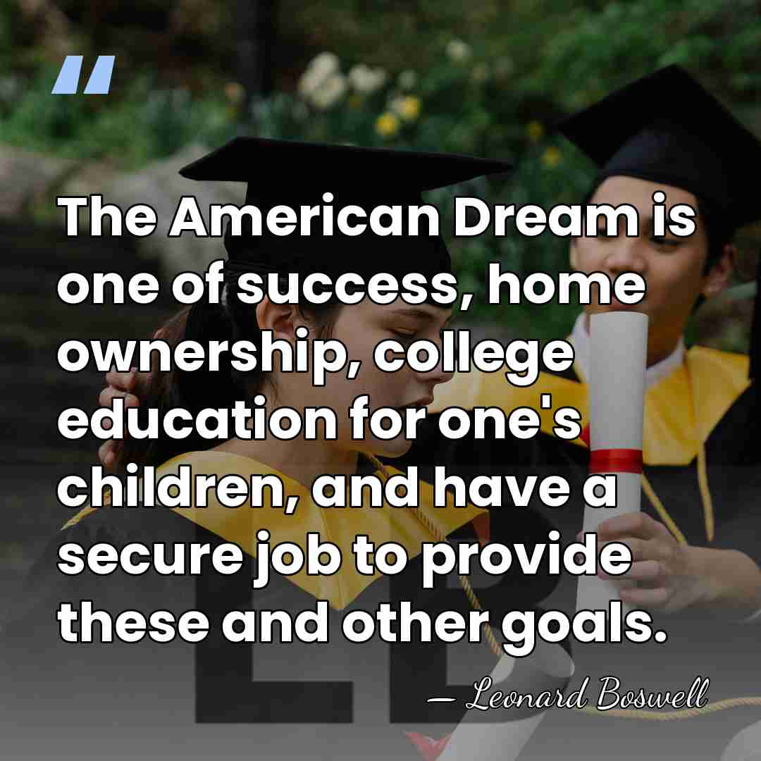 The American Dream is one of success, home ownership, college education for&hellip; - Leonard Boswell