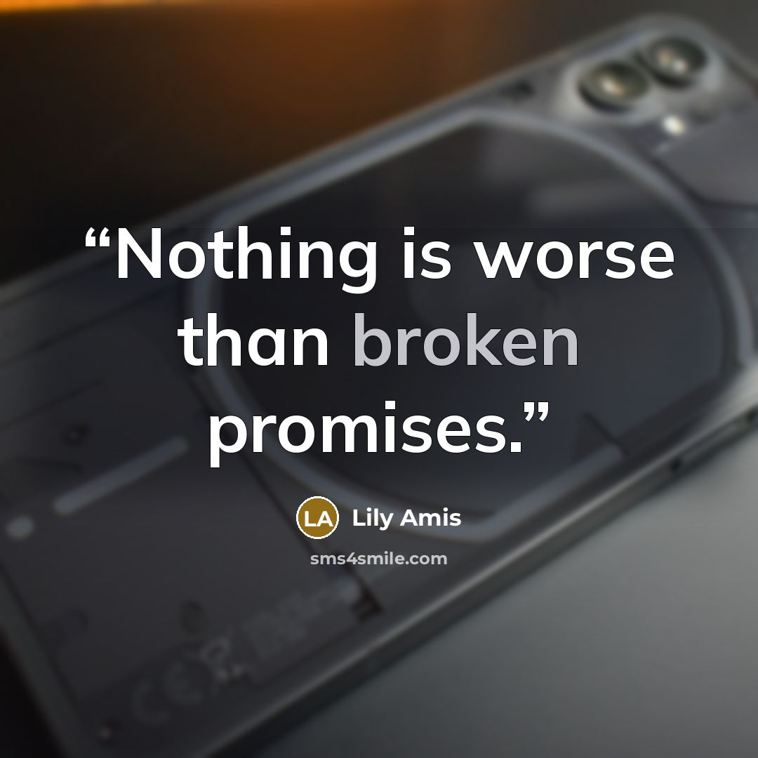 “Nothing is worse than broken promises.” quote by Lily Amis