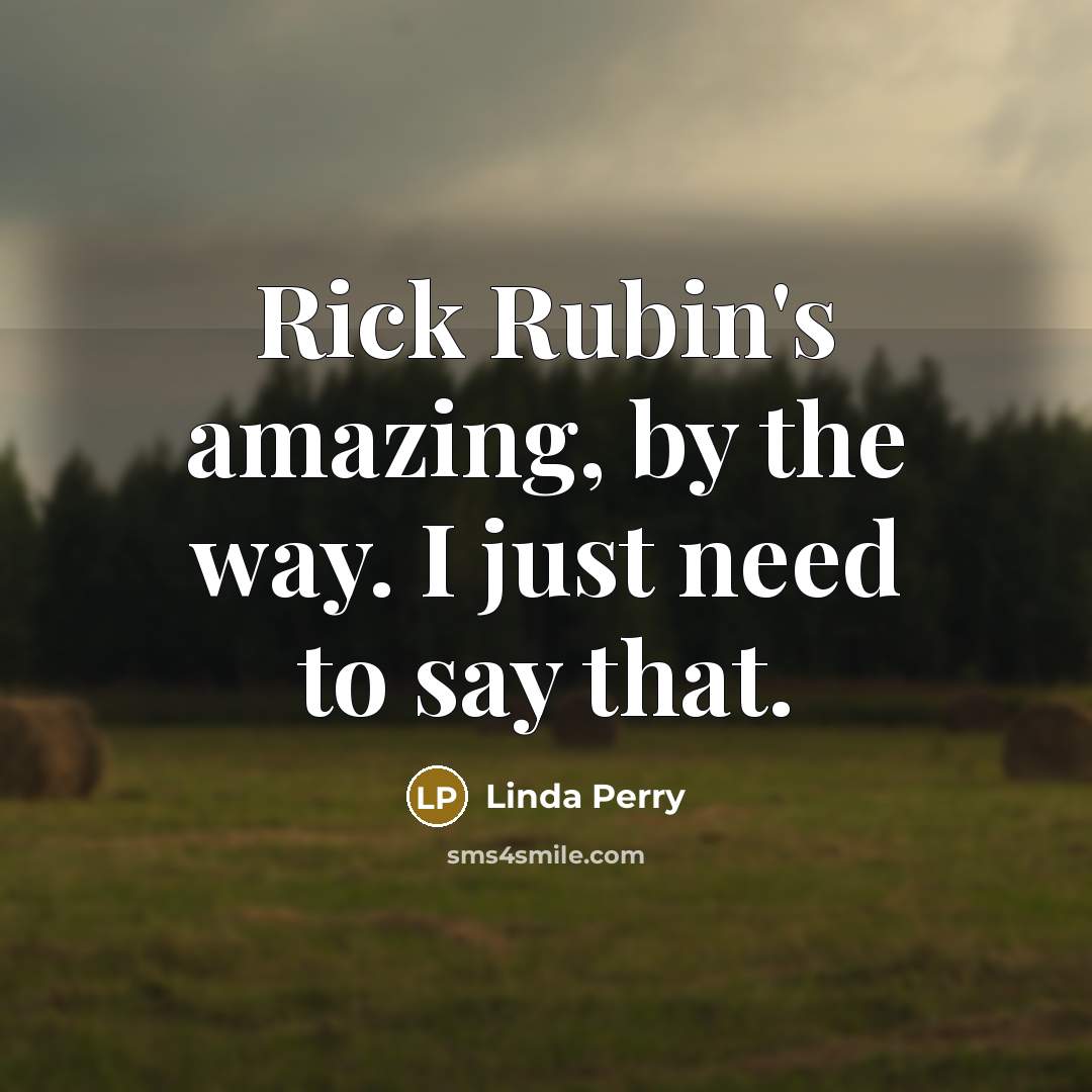 “Rick Rubin's amazing, by the way. I just need to…” quote by Linda Perry