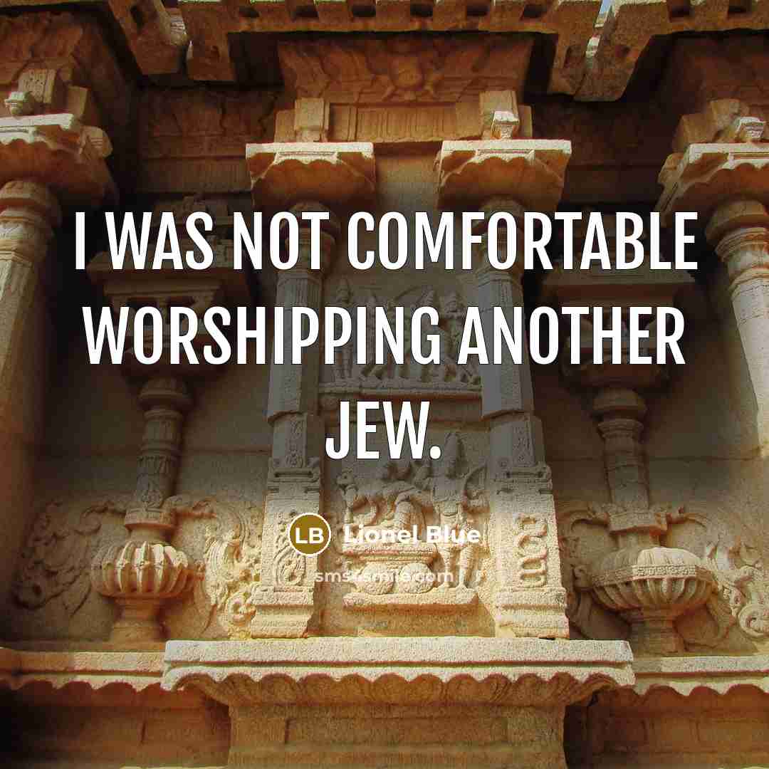 “I was not comfortable worshipping another Jew.…” quote by Lionel Blue
