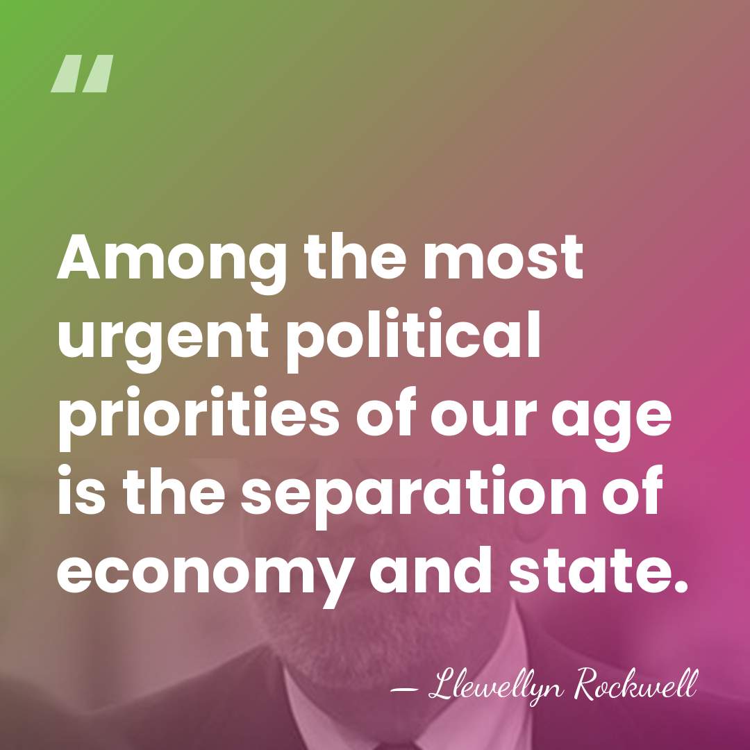 Among the most urgent political priorities of our age is the separation&hellip; - Llewellyn Rockwell